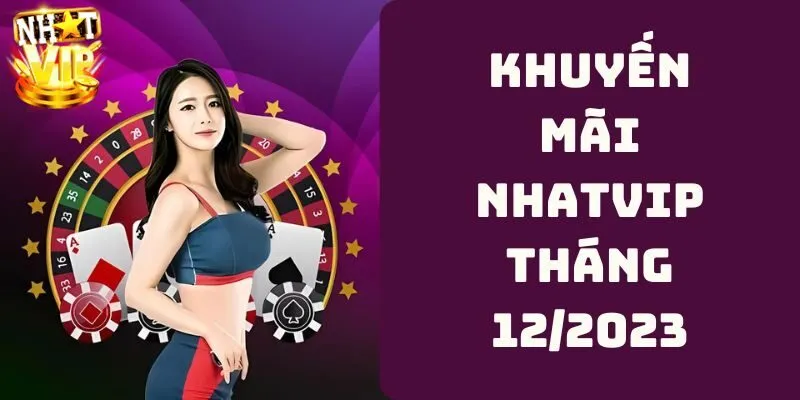 Khuyến Mãi NHATVIP Tháng 12/2023 – Thưởng Khủng Về Túi