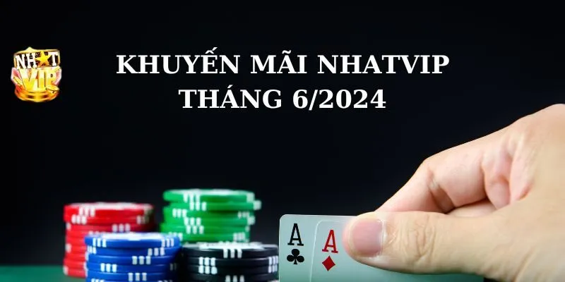 Khuyến Mãi Nhatvip Tháng 6/2024 - Nhận Quà Khủng Từ Cổng Game